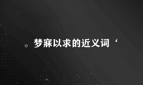 。梦寐以求的近义词‘