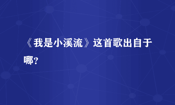 《我是小溪流》这首歌出自于哪？