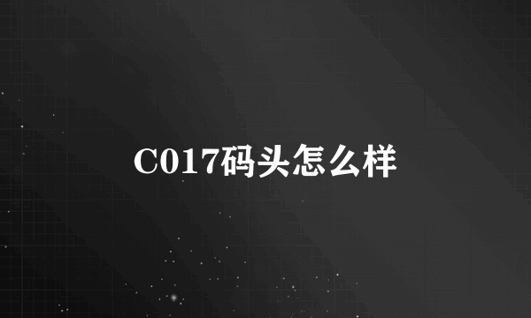 C017码头怎么样