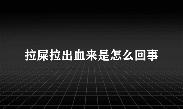 拉屎拉出血来是怎么回事