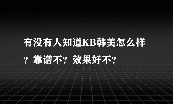 有没有人知道KB韩美怎么样？靠谱不？效果好不？