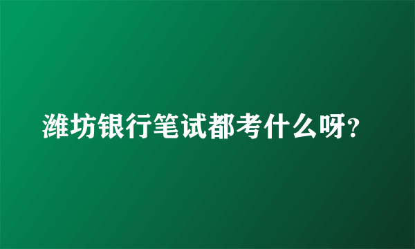 潍坊银行笔试都考什么呀？