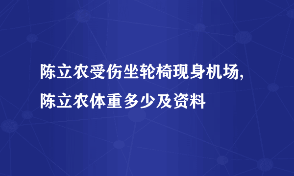 陈立农受伤坐轮椅现身机场,陈立农体重多少及资料