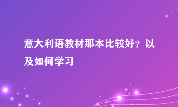 意大利语教材那本比较好？以及如何学习