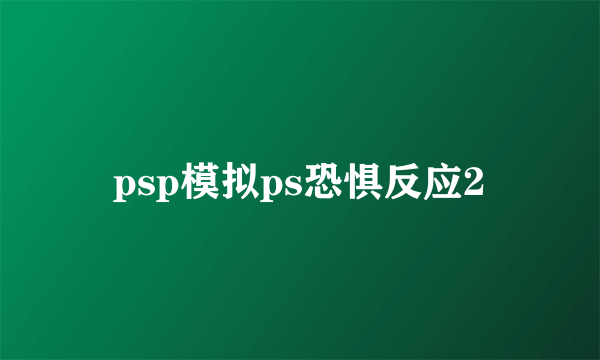 psp模拟ps恐惧反应2