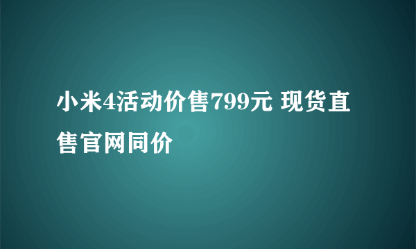 小米4活动价售799元 现货直售官网同价