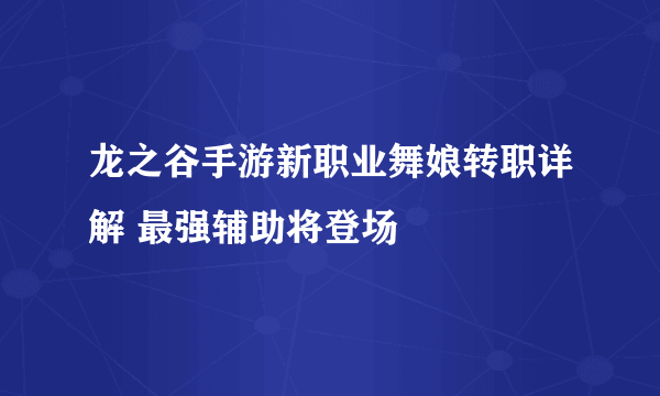 龙之谷手游新职业舞娘转职详解 最强辅助将登场