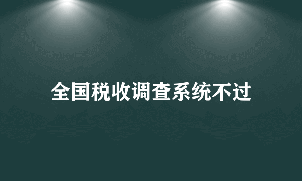 全国税收调查系统不过