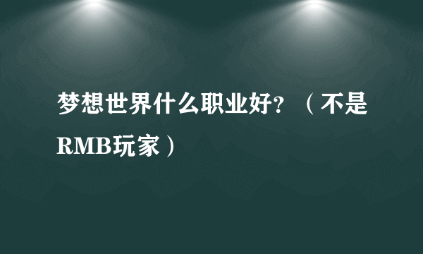 梦想世界什么职业好？（不是RMB玩家）