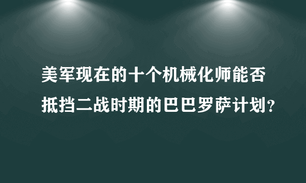 美军现在的十个机械化师能否抵挡二战时期的巴巴罗萨计划？