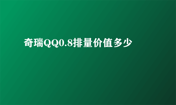 奇瑞QQ0.8排量价值多少