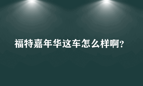 福特嘉年华这车怎么样啊？