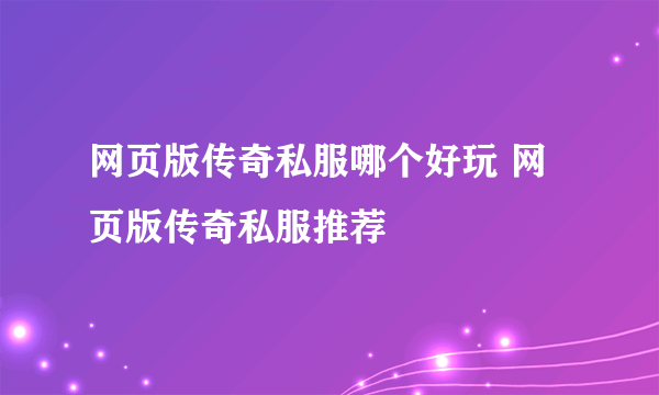 网页版传奇私服哪个好玩 网页版传奇私服推荐