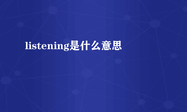 listening是什么意思