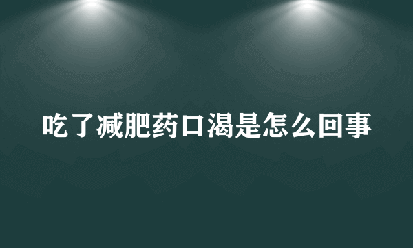 吃了减肥药口渴是怎么回事