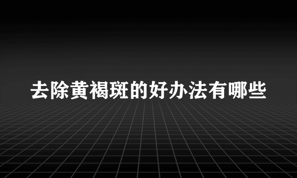 去除黄褐斑的好办法有哪些