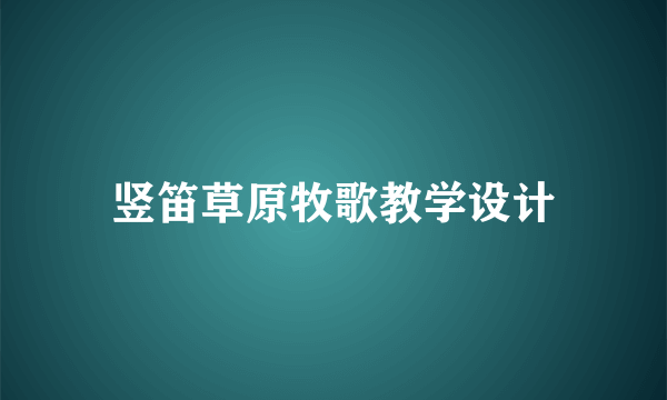 竖笛草原牧歌教学设计