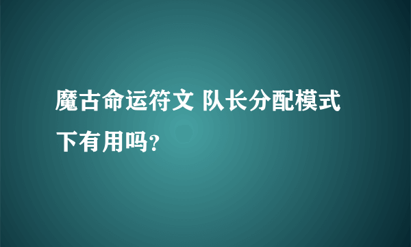 魔古命运符文 队长分配模式下有用吗？