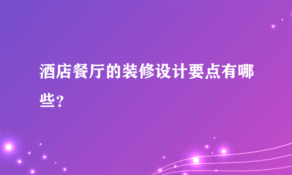 酒店餐厅的装修设计要点有哪些？