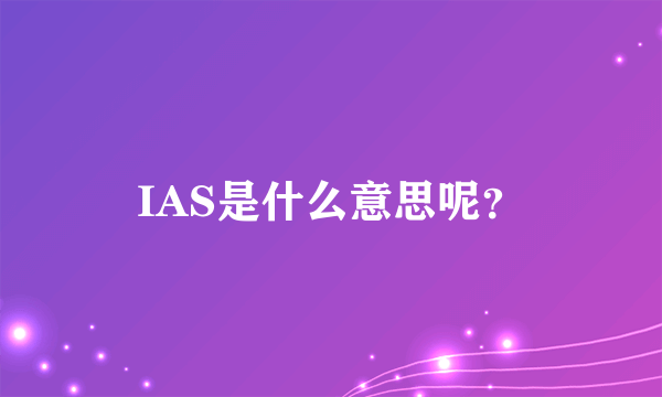 IAS是什么意思呢？