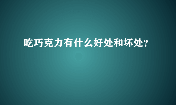 吃巧克力有什么好处和坏处？