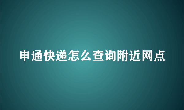 申通快递怎么查询附近网点