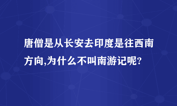 唐僧是从长安去印度是往西南方向,为什么不叫南游记呢?