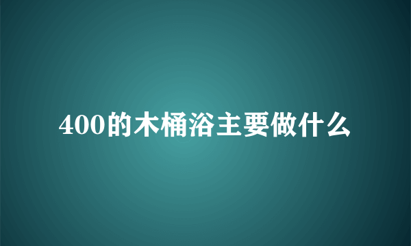 400的木桶浴主要做什么