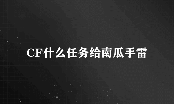 CF什么任务给南瓜手雷