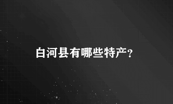 白河县有哪些特产？