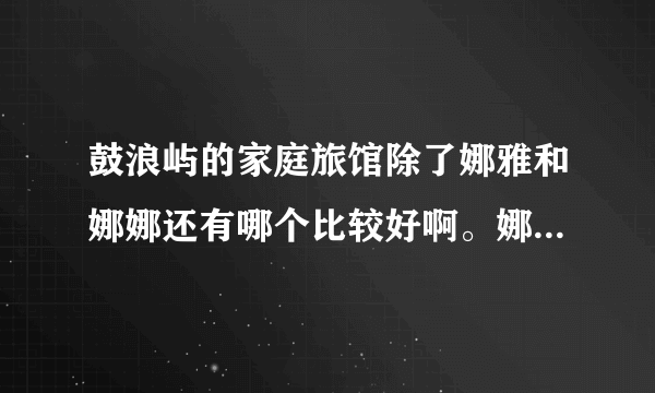 鼓浪屿的家庭旅馆除了娜雅和娜娜还有哪个比较好啊。娜雅和娜娜都不太安静啊。感觉。。