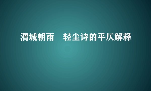 渭城朝雨浥轻尘诗的平仄解释