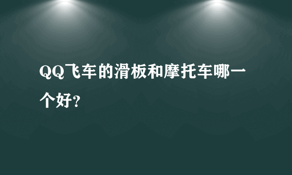 QQ飞车的滑板和摩托车哪一个好？