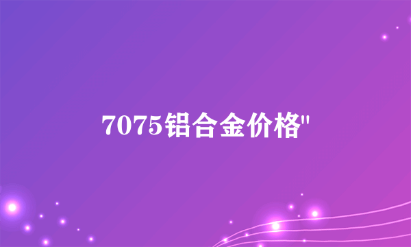 7075铝合金价格