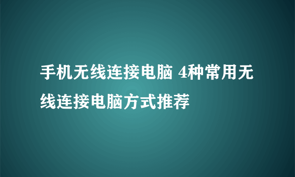 手机无线连接电脑 4种常用无线连接电脑方式推荐