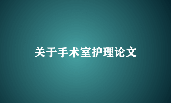 关于手术室护理论文