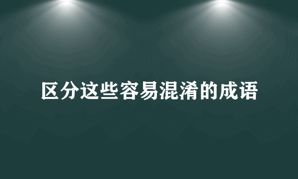 区分这些容易混淆的成语