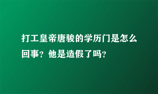 打工皇帝唐骏的学历门是怎么回事？他是造假了吗？