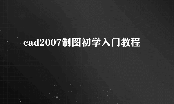 cad2007制图初学入门教程