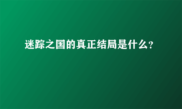 迷踪之国的真正结局是什么？