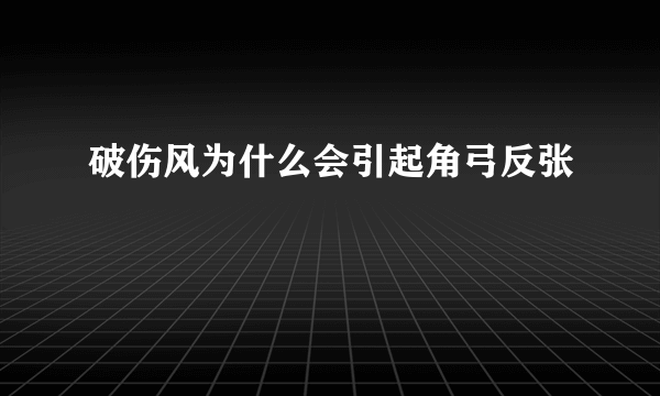 破伤风为什么会引起角弓反张