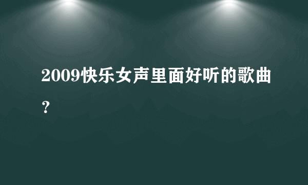 2009快乐女声里面好听的歌曲？