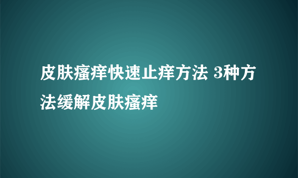 皮肤瘙痒快速止痒方法 3种方法缓解皮肤瘙痒