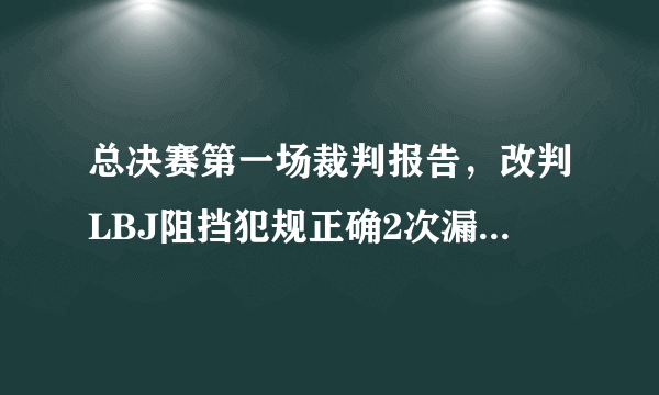 总决赛第一场裁判报告，改判LBJ阻挡犯规正确2次漏判不利骑士，大家如何看待？