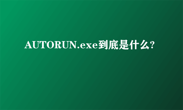 AUTORUN.exe到底是什么?