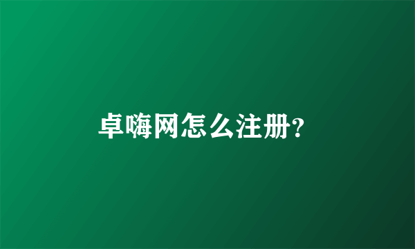 卓嗨网怎么注册？