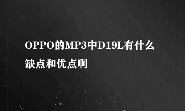 OPPO的MP3中D19L有什么缺点和优点啊