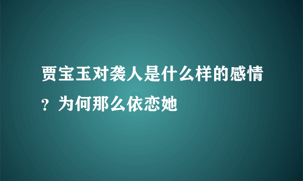 贾宝玉对袭人是什么样的感情？为何那么依恋她