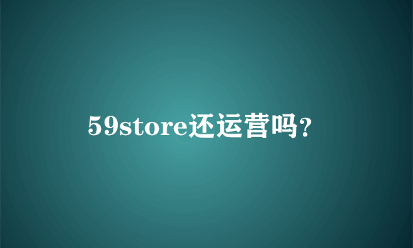 59store还运营吗？