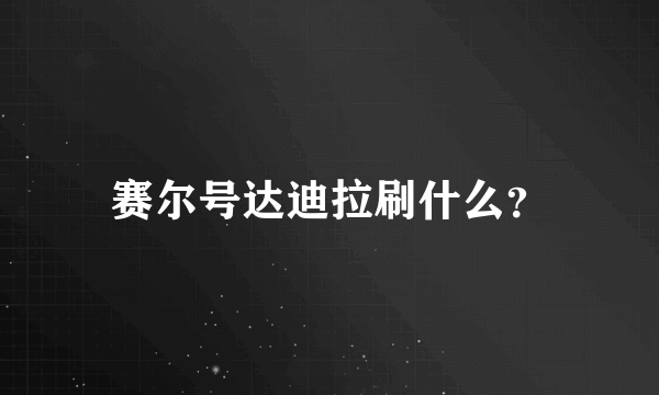 赛尔号达迪拉刷什么？